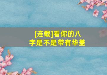 [连载]看你的八字是不是带有华盖